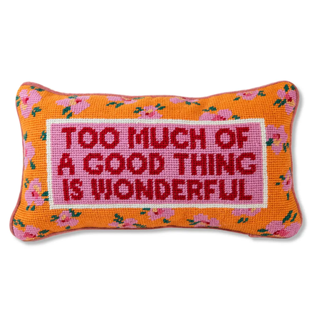 Too Much of a Good Thing is Wonderful Needlepoint Pillow