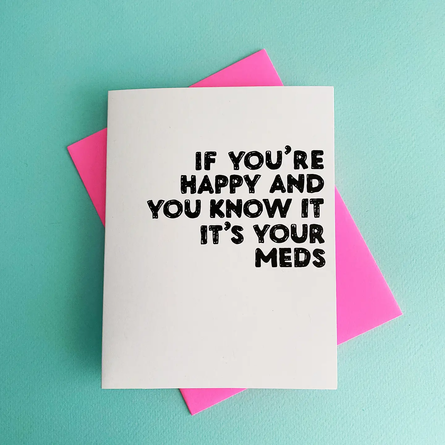 Happy Its Your Meds - Mental Health, Funny Greeting Card