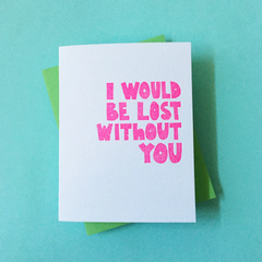 Lost Without You - Love, Best Friend, Annivers Greeting Card