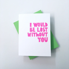 Lost Without You - Love, Best Friend, Annivers Greeting Card