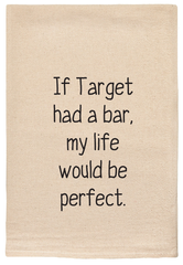 If Target Had A Bar, My Life Would Be Perfect Tea Towels